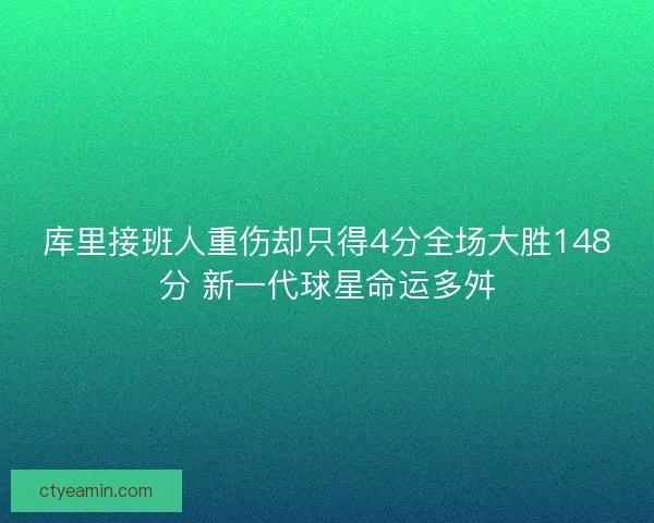库里接班人重伤却只得4分全场大胜148分 新一代球星命运多舛