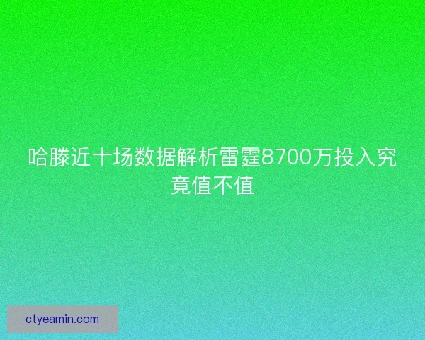 哈滕近十场数据解析雷霆8700万投入究竟值不值 哈滕近十场数据解析雷霆8700万投入究竟值不值